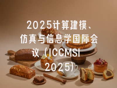 2025计算建模、仿真与信息学国际会议（ICCMSI 2025）