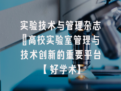 实验技术与管理杂志：高校实验室管理与技术创新的重要平台【好学术】