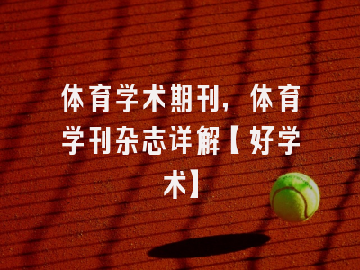 体育学术期刊，体育学刊杂志详解【好学术】