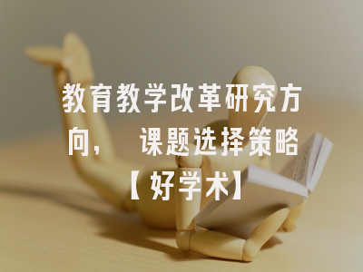 教育教学改革研究方向, 课题选择策略【好学术】