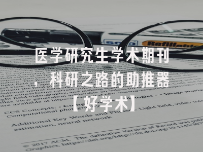 医学研究生学术期刊，科研之路的助推器【好学术】