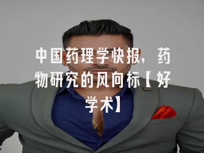 中国药理学快报，药物研究的风向标【好学术】