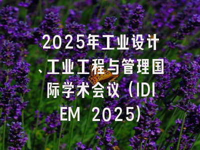 2025年工业设计、工业工程与管理国际学术会议（IDIEM 2025）