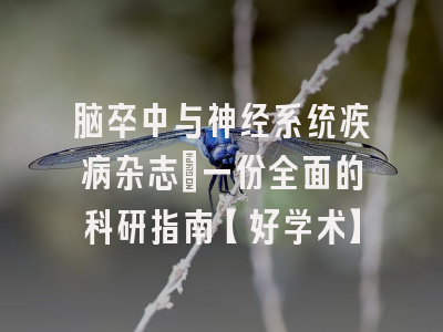 脑卒中与神经系统疾病杂志：一份全面的科研指南【好学术】