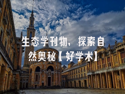 生态学刊物，探索自然奥秘【好学术】
