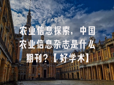 农业信息探索，中国农业信息杂志是什么期刊？【好学术】