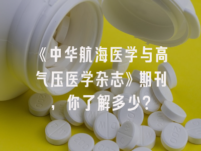 《中华航海医学与高气压医学杂志》期刊，你了解多少？