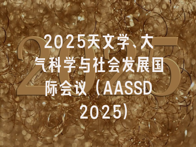 2025天文学、大气科学与社会发展国际会议（AASSD 2025）