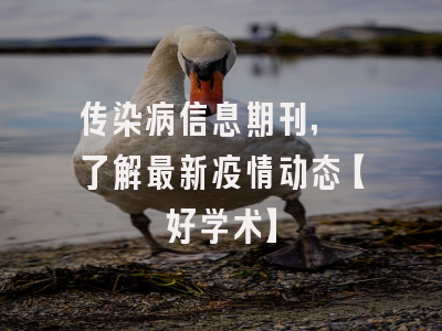 传染病信息期刊, 了解最新疫情动态【好学术】