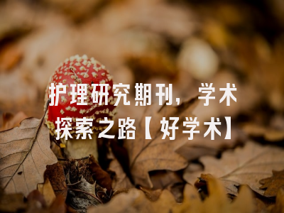 护理研究期刊，学术探索之路【好学术】