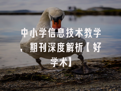 中小学信息技术教学，期刊深度解析【好学术】