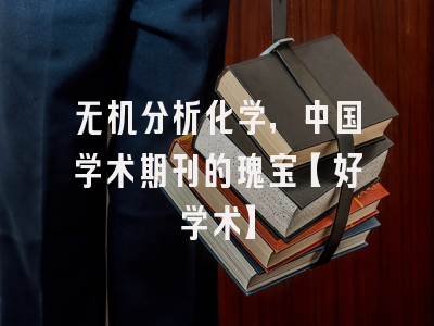 无机分析化学，中国学术期刊的瑰宝【好学术】
