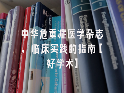 中华危重症医学杂志，临床实践的指南【好学术】