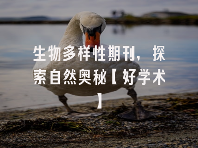 生物多样性期刊，探索自然奥秘【好学术】