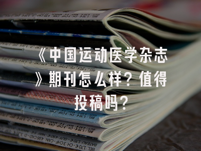 《中国运动医学杂志》期刊怎么样？值得投稿吗？