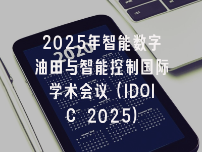 2025年智能数字油田与智能控制国际学术会议（IDOIC 2025）