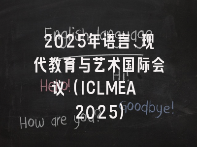 2025年语言、现代教育与艺术国际会议（ICLMEA 2025）