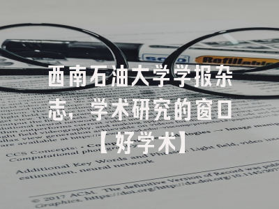 西南石油大学学报杂志，学术研究的窗口【好学术】