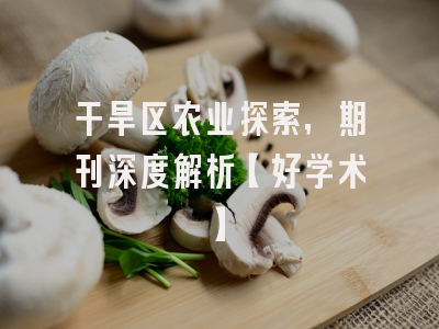 干旱区农业探索，期刊深度解析【好学术】