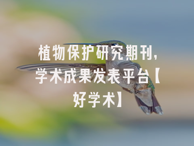 植物保护研究期刊，学术成果发表平台【好学术】