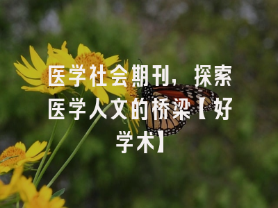 医学社会期刊，探索医学人文的桥梁【好学术】