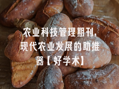 农业科技管理期刊，现代农业发展的助推器【好学术】