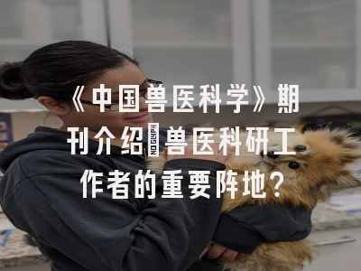 《中国兽医科学》期刊介绍：兽医科研工作者的重要阵地？