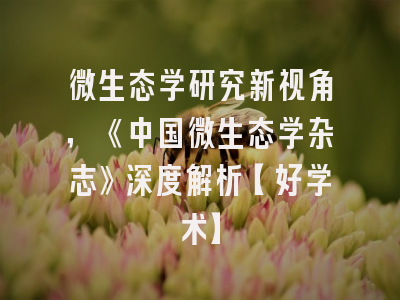 微生态学研究新视角，《中国微生态学杂志》深度解析【好学术】