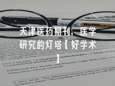 天津医药期刊，医学研究的灯塔【好学术】