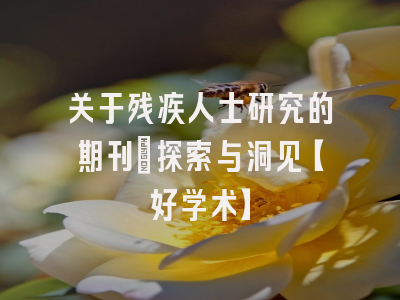 关于残疾人士研究的期刊：探索与洞见【好学术】