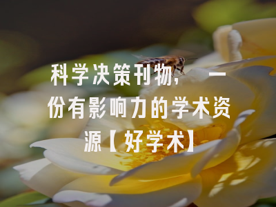 科学决策刊物, 一份有影响力的学术资源【好学术】