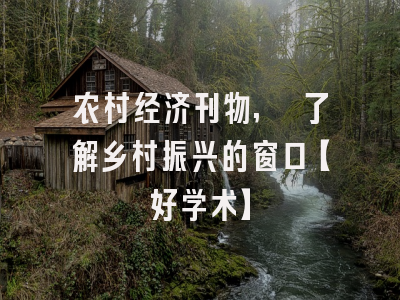 农村经济刊物, 了解乡村振兴的窗口【好学术】