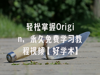 轻松掌握Origin，永久免费学习教程视频【好学术】