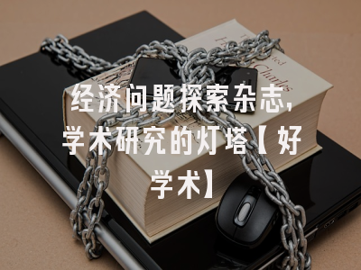 经济问题探索杂志，学术研究的灯塔【好学术】