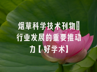 烟草科学技术刊物：行业发展的重要推动力【好学术】