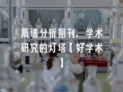 质谱分析期刊，学术研究的灯塔【好学术】