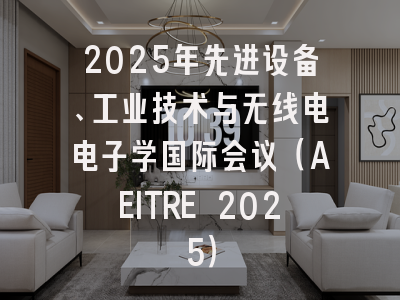 2025年先进设备、工业技术与无线电电子学国际会议（AEITRE 2025）
