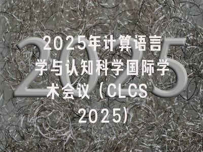 2025年计算语言学与认知科学国际学术会议（CLCS 2025）