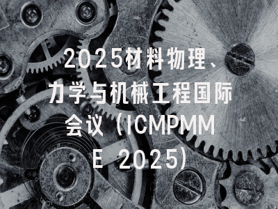 2025材料物理、力学与机械工程国际会议（ICMPMME 2025）