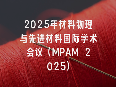 2025年材料物理与先进材料国际学术会议（MPAM 2025）