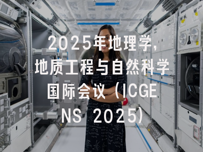 2025年地理学，地质工程与自然科学国际会议（ICGENS 2025）