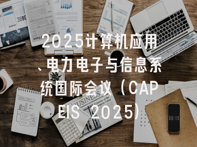 2025计算机应用、电力电子与信息系统国际会议(CAPEIS 2025)
