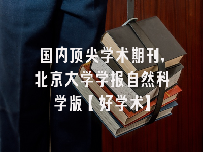 国内顶尖学术期刊，北京大学学报自然科学版【好学术】