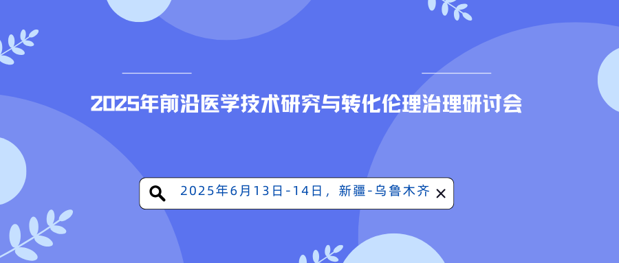2025年前沿医学技术研究与转化伦理治理研讨会