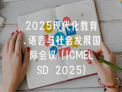 2025现代化教育、语言与社会发展国际会议（ICMELSD 2025）