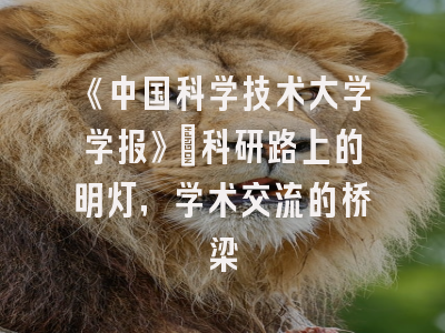 《中国科学技术大学学报》：科研路上的明灯，学术交流的桥梁