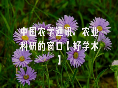 中国农学通讯，农业科研的窗口【好学术】