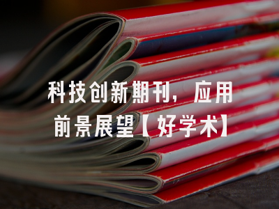 科技创新期刊，应用前景展望【好学术】