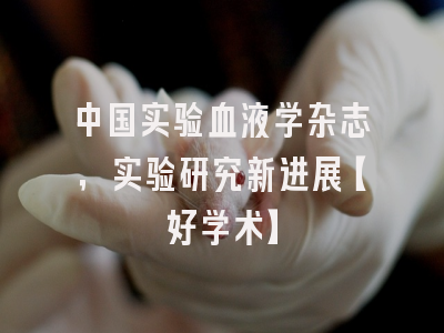 中国实验血液学杂志，实验研究新进展【好学术】