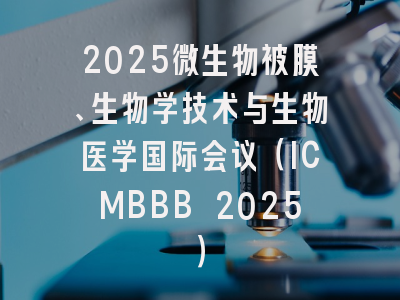 2025微生物被膜、生物学技术与生物医学国际会议（ICMBBB 2025）